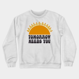 Tomorrow Needs You Crewneck Sweatshirt